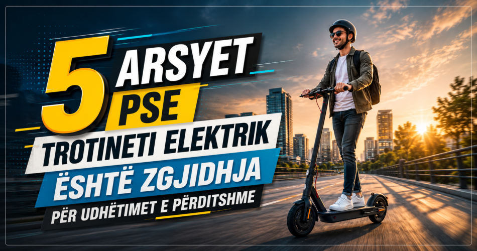 5 Arsyet pse trotineti elektrik është zgjidhja për udhëtimet e përditshme