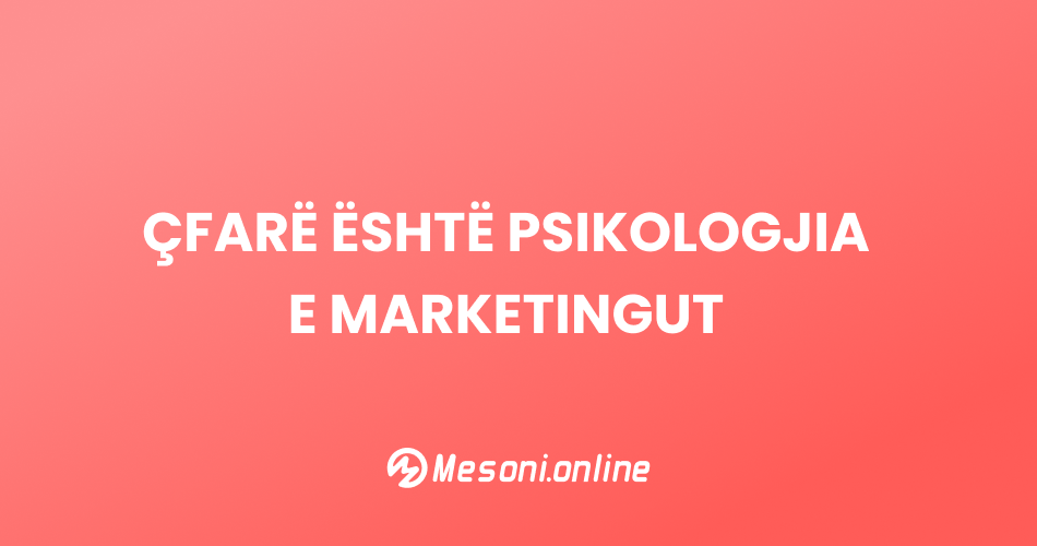 Çfarë është Psikologjia e Marketingut