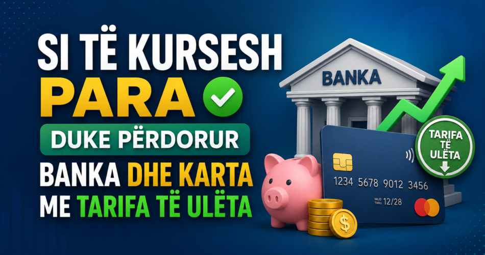 Si të kursesh para duke përdorur banka dhe karta me tarifa të ulëta
