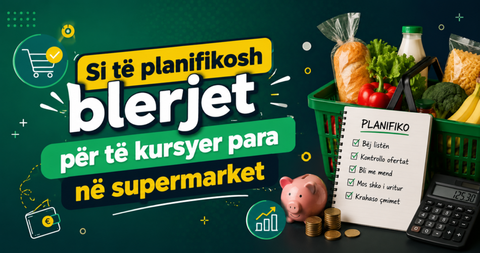 Si të planifikosh blerjet për të kursyer para në supermarket