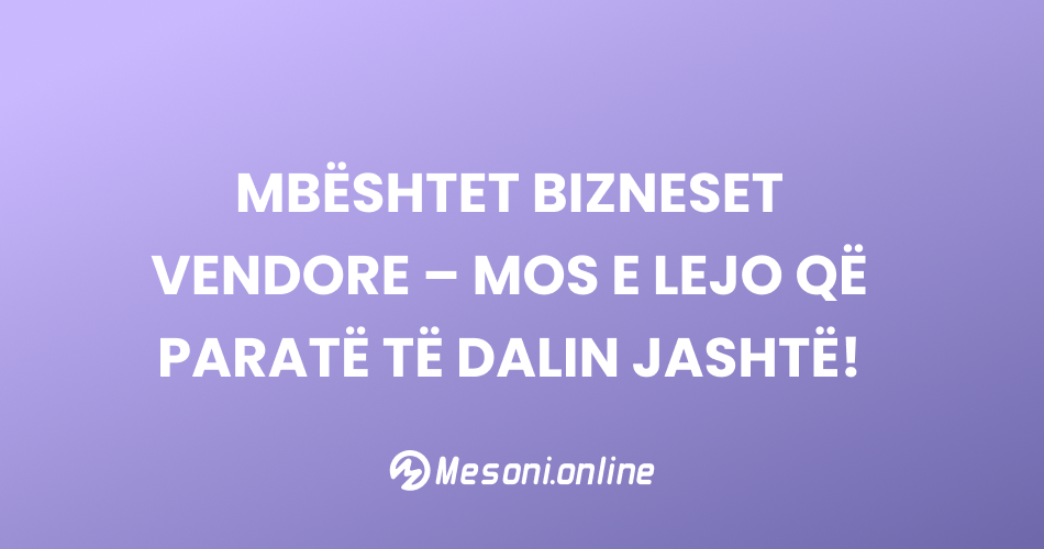 Mbështet Bizneset Vendore – Mos e lejo që paratë të dalin jashtë!