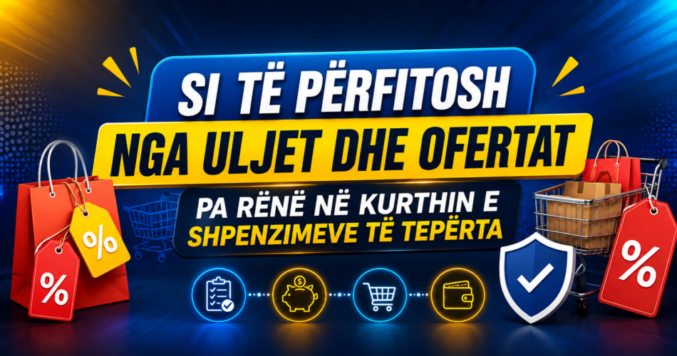 Si të përfitosh nga uljet dhe ofertat pa rënë në kurthin e shpenzimeve të tepërta