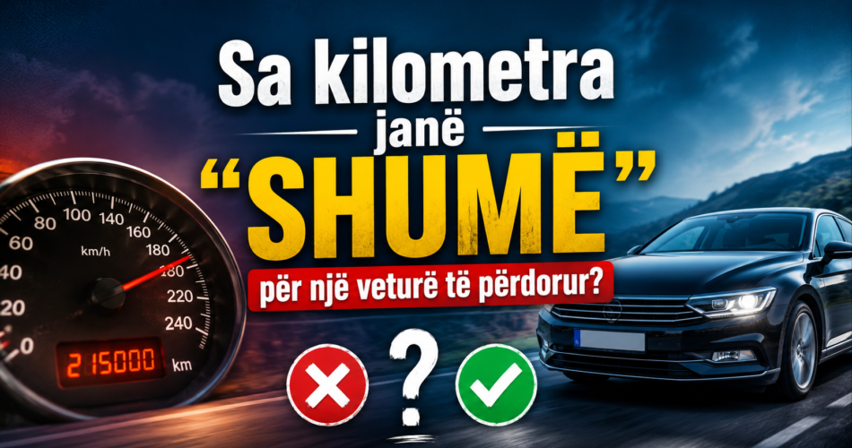 Sa kilometra janë “shumë” për një veturë të përdorur?