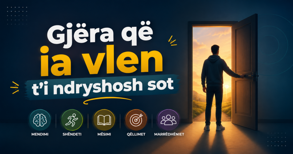 Gjëra që ia vlen t’i ndryshosh sot