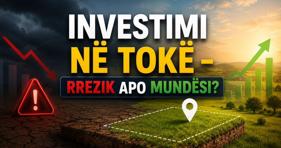 Investimi në tokë – rrezik apo mundësi?