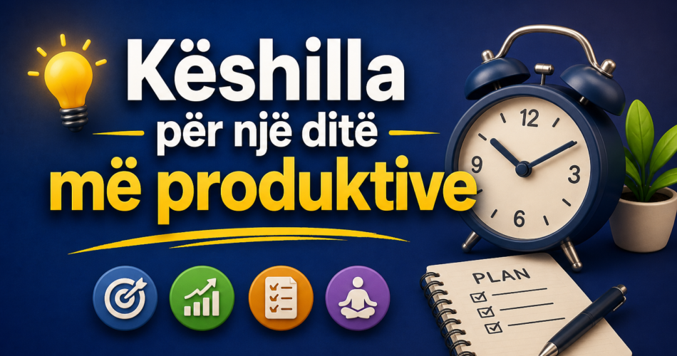 Këshilla për një ditë më produktive