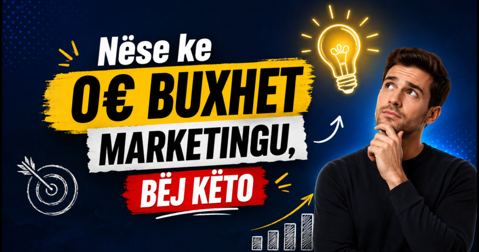 Nëse ke 0€ buxhet marketingu, bëj këto