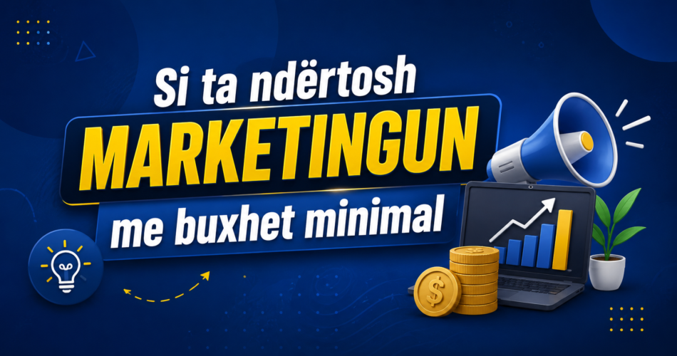 Si ta ndërtosh marketingun me buxhet minimal