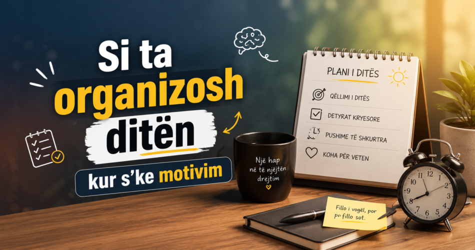 Si ta organizosh ditën kur s’ke motivim