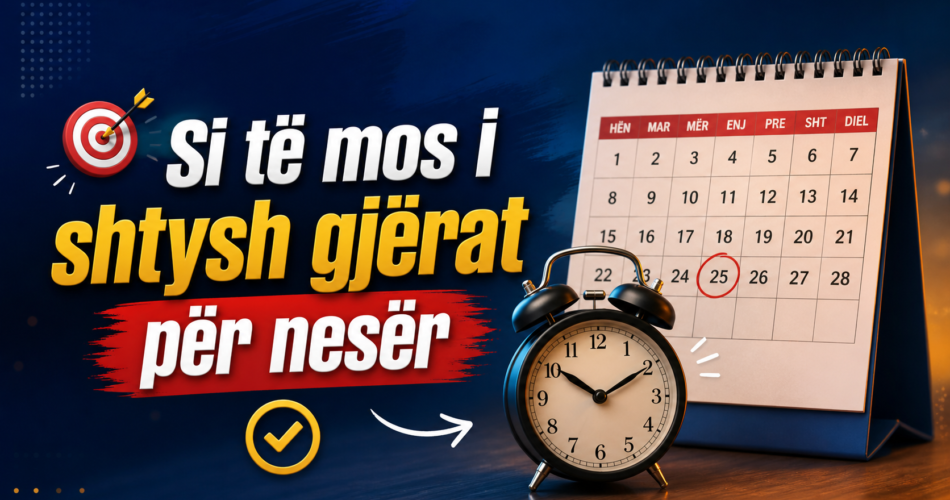 Si të mos i shtysh gjërat për nesër