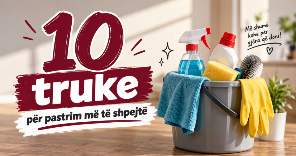 10 truke për pastrim më të shpejtë