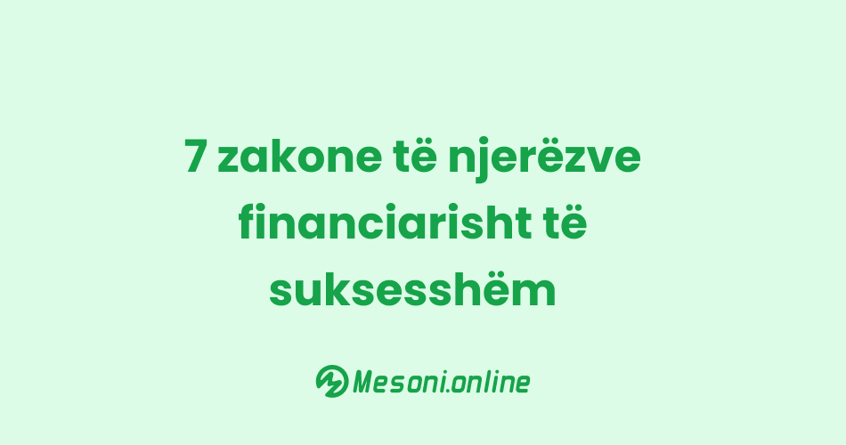 7 zakone të njerëzve financiarisht të suksesshëm
