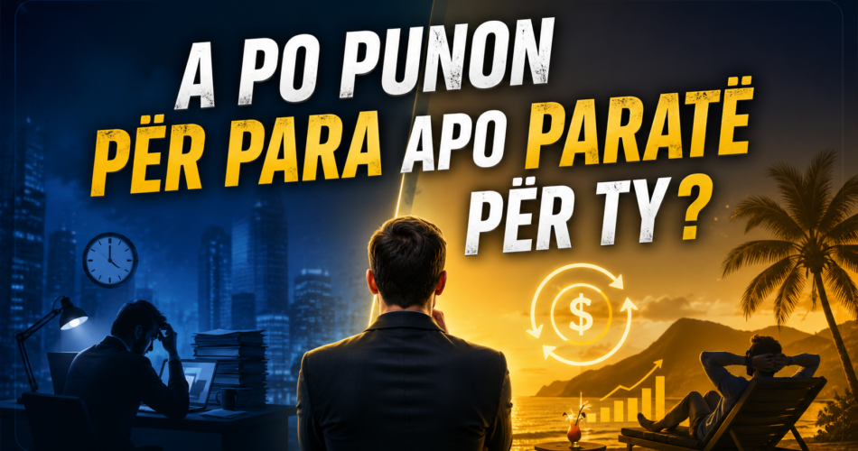 A po punon për para apo paratë për ty?