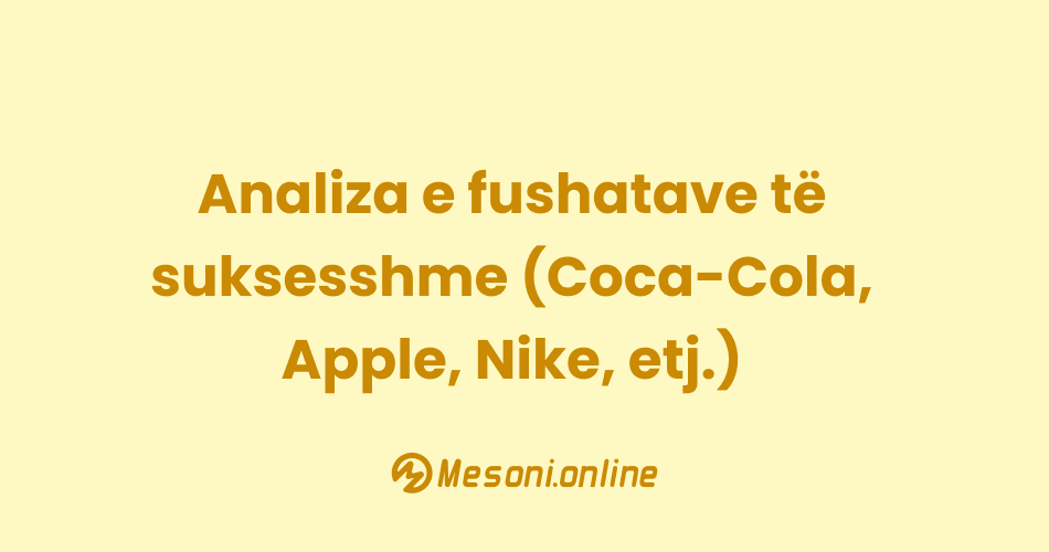 Analiza e fushatave të suksesshme (Coca-Cola, Apple, Nike, etj.)