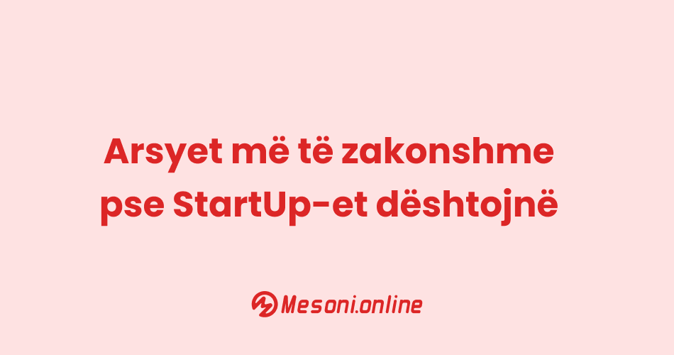 Arsyet më të zakonshme pse StartUp-et dështojnë