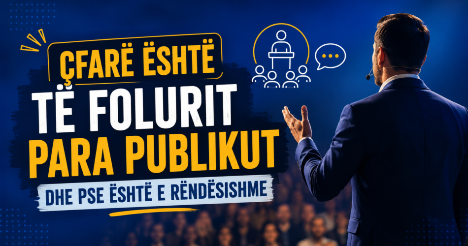 Çfarë është të folurit para publikut dhe pse është e rëndësishme