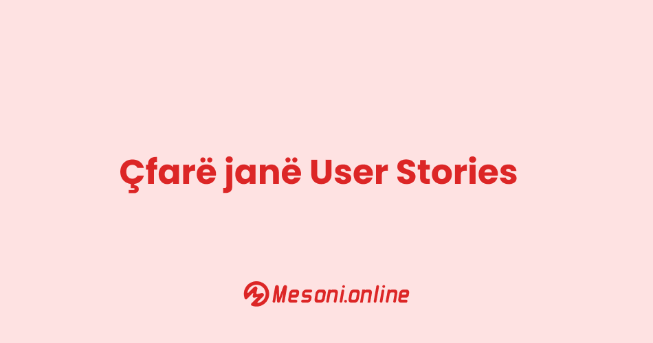 Çfarë janë User Stories