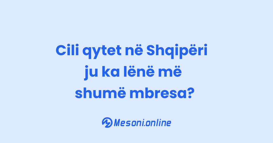 Cili qytet në Shqipëri ju ka lënë më shumë mbresa?