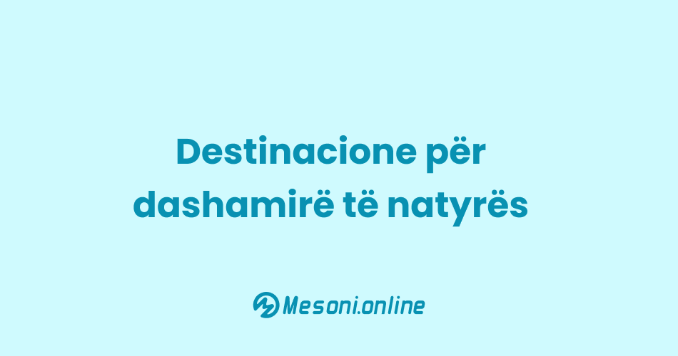 Destinacione për dashamirë të natyrës