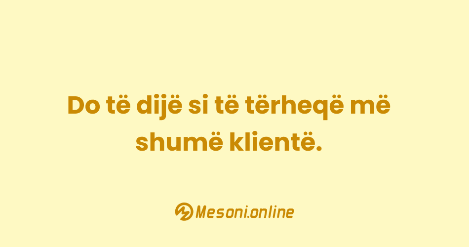 Do të dijë si të tërheqë më shumë klientë.