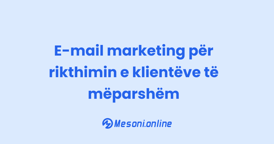 E-mail marketing për rikthimin e klientëve të mëparshëm