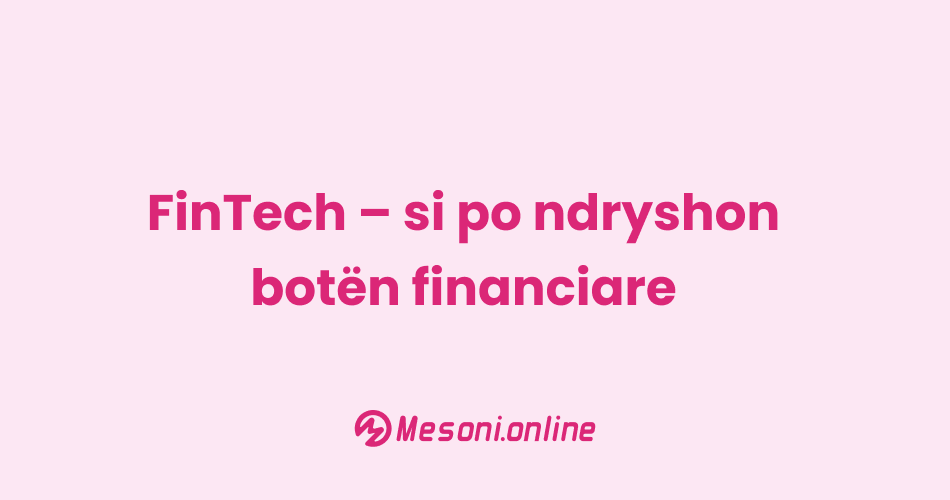 FinTech – si po ndryshon botën financiare