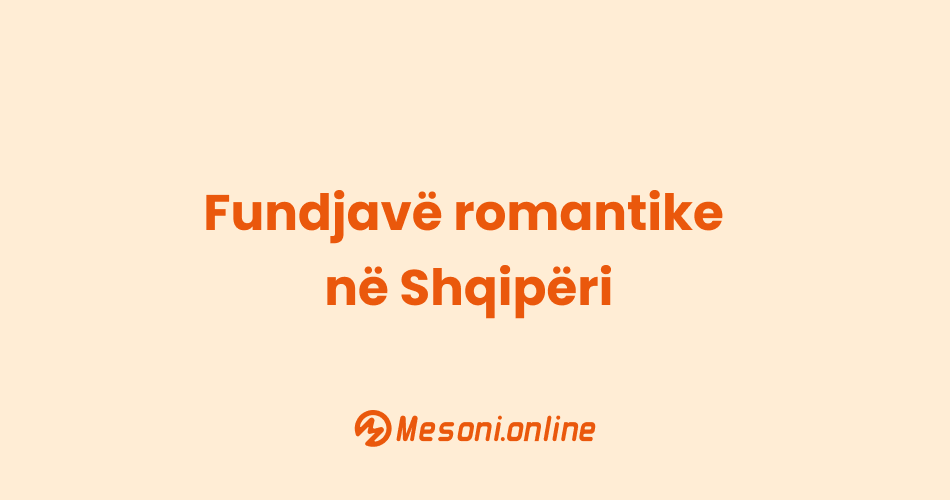 Fundjavë romantike në Shqipëri