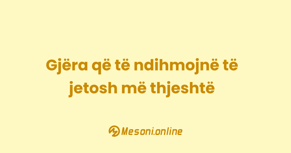 Gjëra që të ndihmojnë të jetosh më thjeshtë