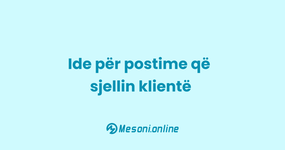 Ide për postime që sjellin klientë