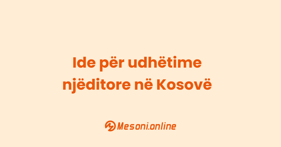 Ide për udhëtime njëditore në Kosovë