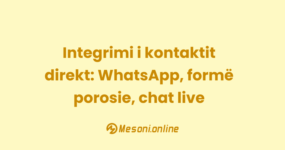 Integrimi i kontaktit direkt: WhatsApp, formë porosie, chat live