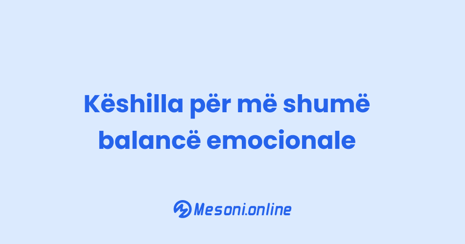 Këshilla për më shumë balancë emocionale