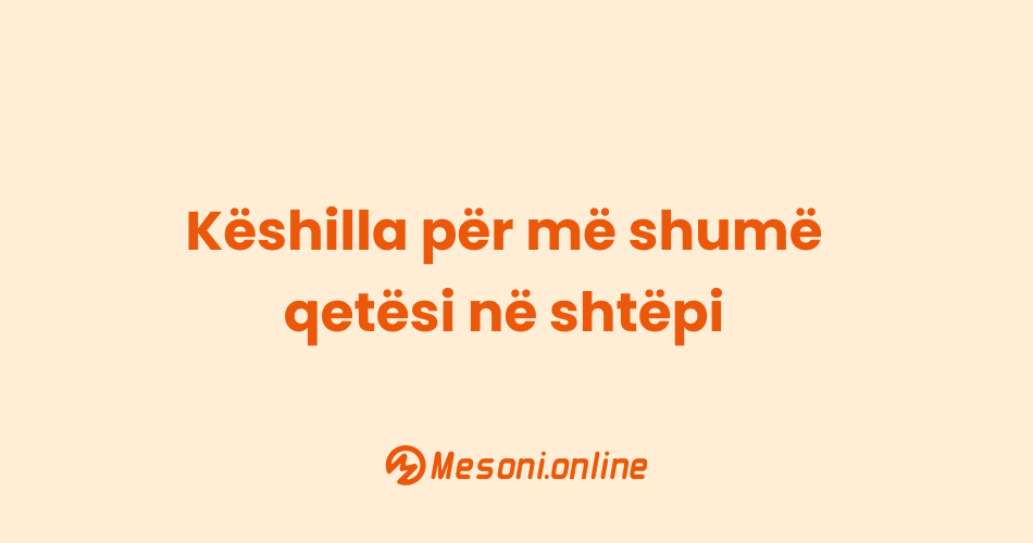 Këshilla për më shumë qetësi në shtëpi
