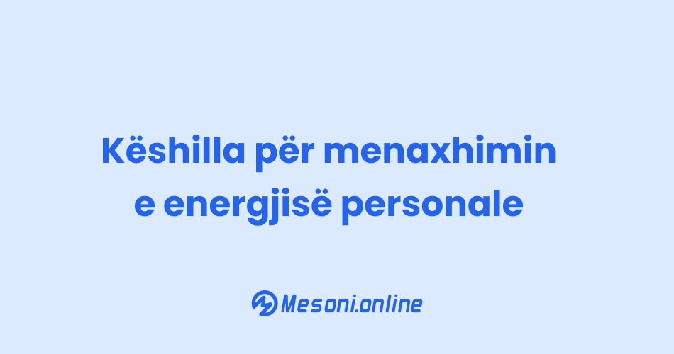 Këshilla për menaxhimin e energjisë personale