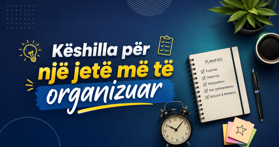 Këshilla për një jetë më të organizuar