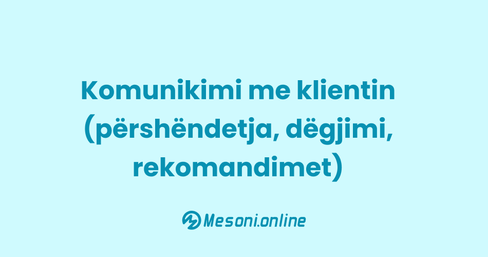 Komunikimi me klientin (përshëndetja, dëgjimi, rekomandimet)
