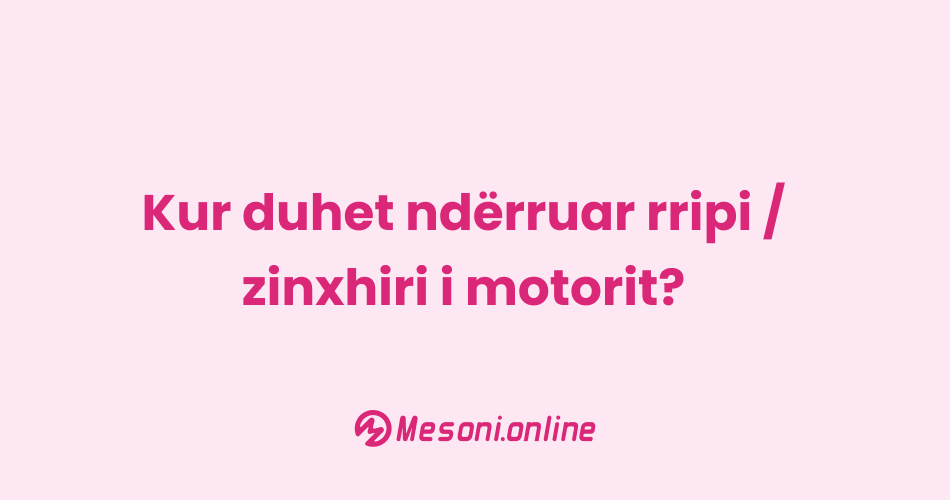 Kur duhet ndërruar rripi / zinxhiri i motorit?
