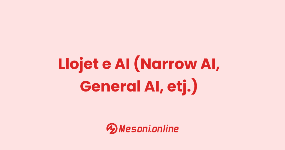 Llojet e AI (Narrow AI, General AI, etj.)