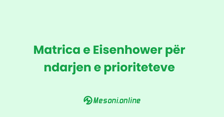 Matrica e Eisenhower për ndarjen e prioriteteve