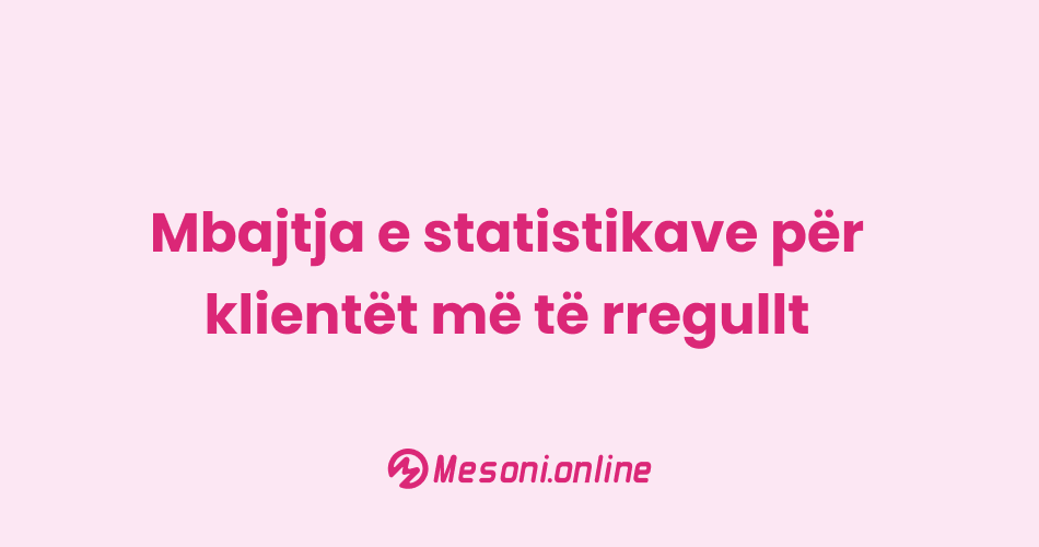 Mbajtja e statistikave për klientët më të rregullt
