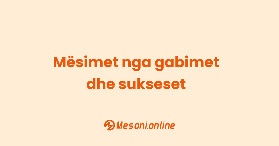 Mësimet nga gabimet dhe sukseset