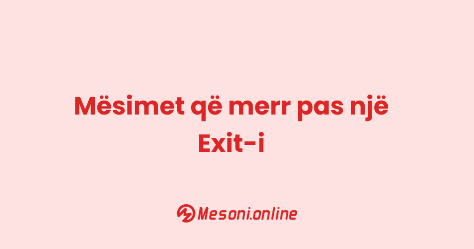 Mësimet që merr pas një Exit-i