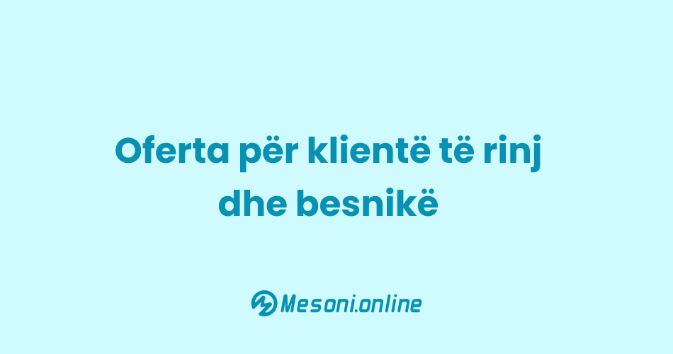 Oferta për klientë të rinj dhe besnikë