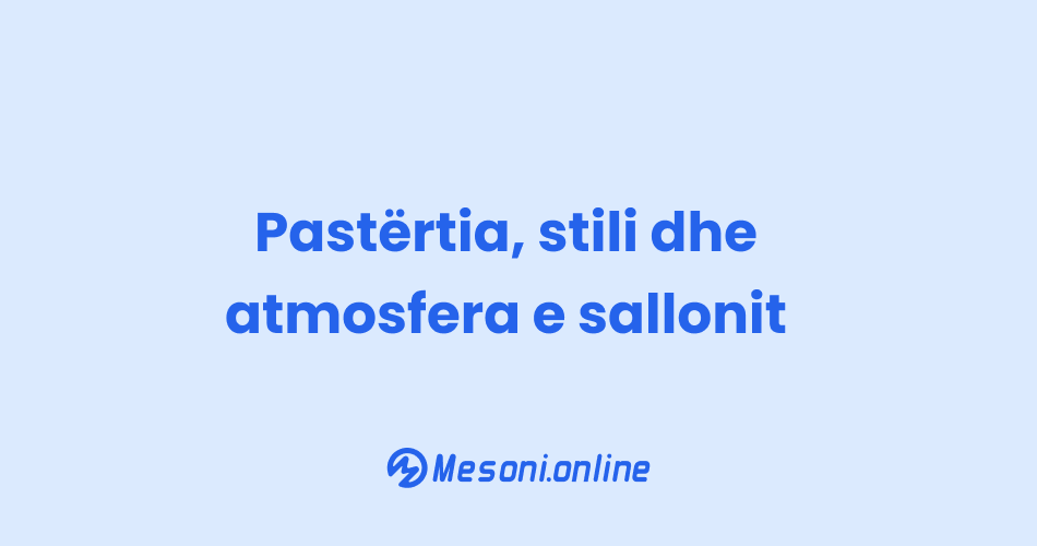 Pastërtia, stili dhe atmosfera e sallonit