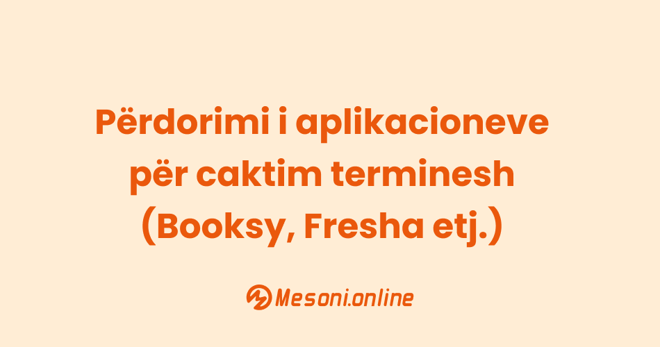 Përdorimi i aplikacioneve për caktim terminesh (Booksy, Fresha etj.)