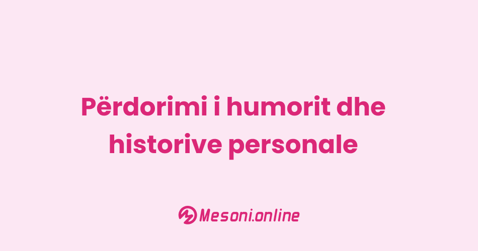 Përdorimi i humorit dhe historive personale