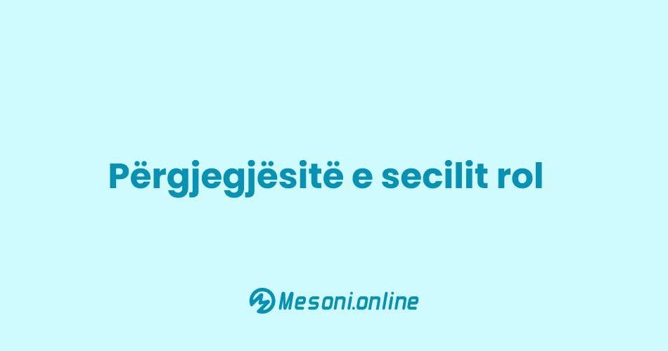 Përgjegjësitë e secilit rol