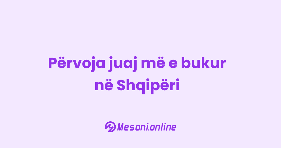 Përvoja juaj më e bukur në Shqipëri