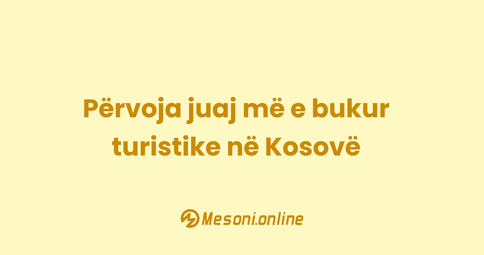 Përvoja juaj më e bukur turistike në Kosovë