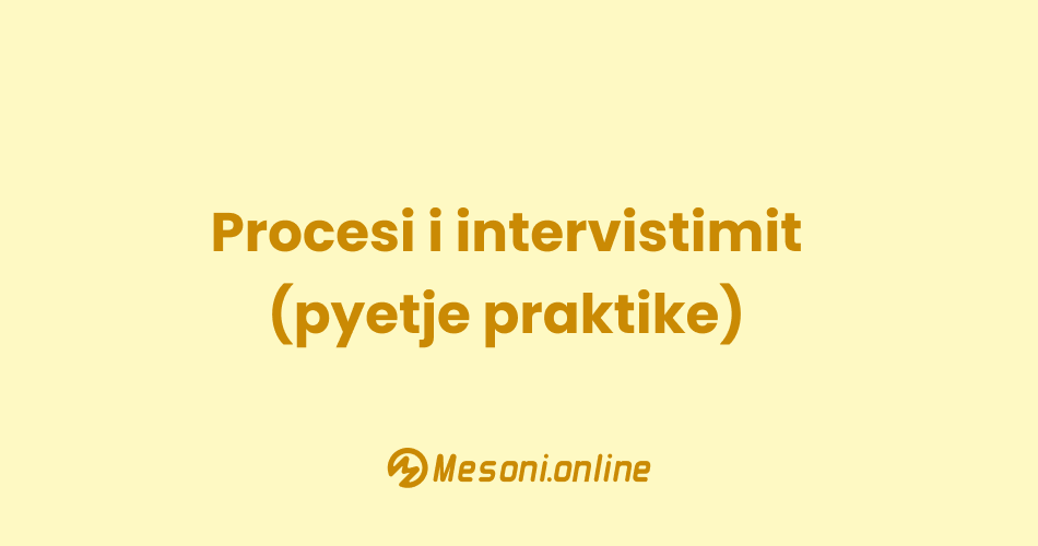 Procesi i intervistimit (pyetje praktike)